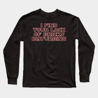 &quot;I Find Your Lack of Bricks Disturbing&quot; by Customize My Minifig Long Sleeve T-Shirt